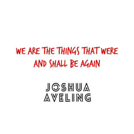 We Are The Things That Were And Shall Be Again - Joshua Aveling
